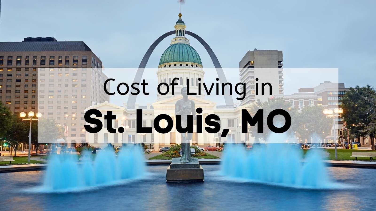 Cost of living in St. Louis, MO with Old Courthouse, Gateway Arch, and fountain in downtown St. Louis
